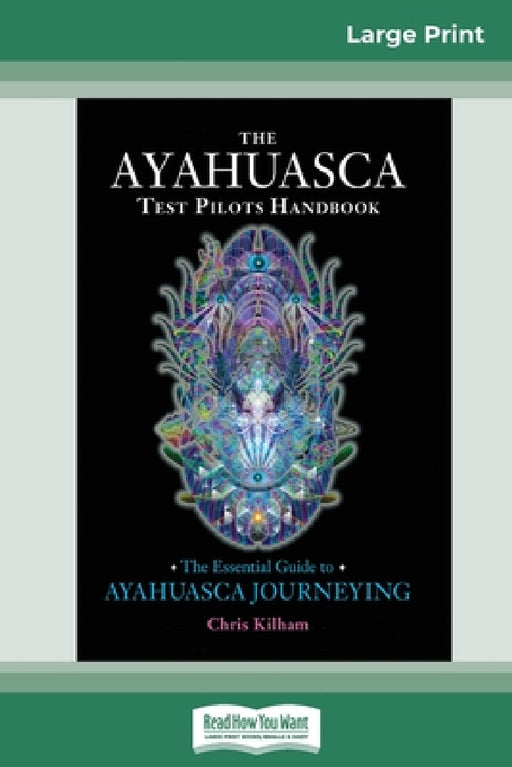 The Ayahuasca Test Pilot's Handbook: The Essential Guide to Ayahuasca Journeying (16pt Large Print Edition) by Chris Kilham