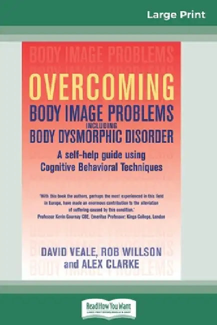 Overcoming Body Image Problems Including Body Dysmorphic Disorder (16pt Large Print Edition) by David Veale, Rob Willson, Alex Clarke