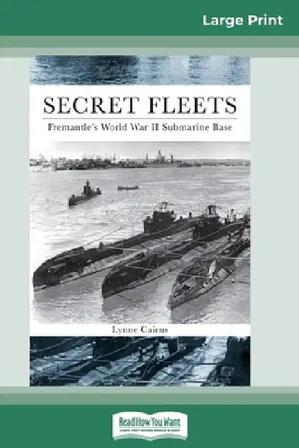 Secret Fleets: Fremantle's World War II Submarine Base (16pt Large Print Edition) by Lynne Cairns