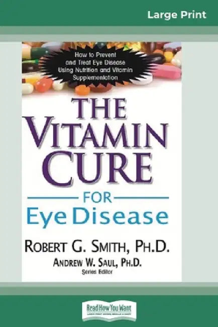 The Vitamin Cure for Eye Disease: How to Prevent and Treat Eye Disease Using Nutrition and Vitamin Supplementation (16pt Large Print Edition) by Robert G. Smith, Andrew W. Saul