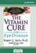 The Vitamin Cure for Eye Disease: How to Prevent and Treat Eye Disease Using Nutrition and Vitamin Supplementation (16pt Large Print Edition) by Robert G. Smith, Andrew W. Saul