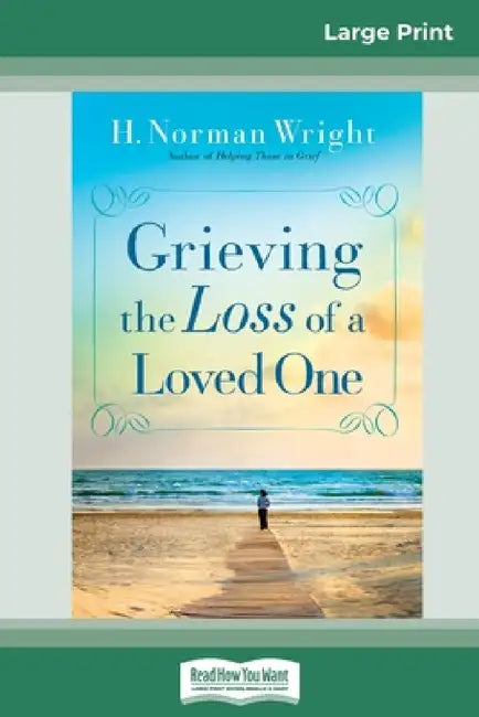 Grieving the Loss of a Loved One (16pt Large Print Edition) by H. Norman Wright