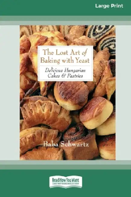 The Lost Art of Baking with Yeast & Pastries: Delicious Hungarian Cakes [Standard Large Print 16 Pt Edition] by Baba Schwartz