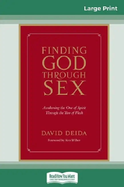 Finding God Through Sex: Awakening the One of Spirit Through the Two of Flesh (16pt Large Print Edition) by David Deida