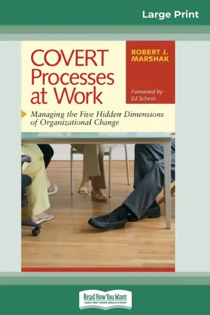 COVERT Processes at Work: Managing the Five Hidden Dimensions of Organizational Change (16pt Large Print Edition) by Robert J. Marshak