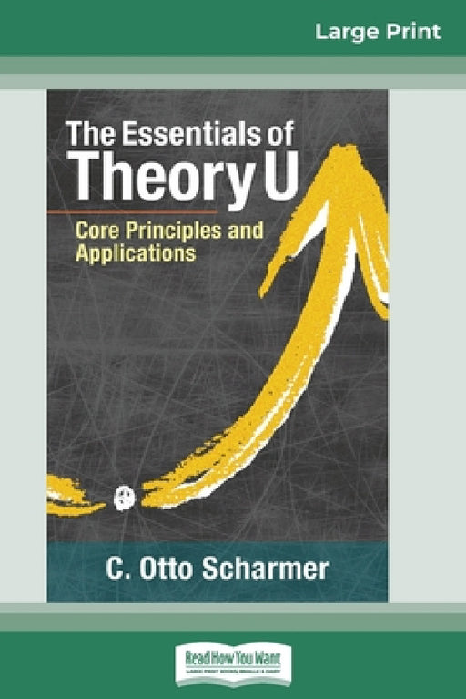 The Essentials of Theory U: Core Principles and Applications (16pt Large Print Edition) by C. Otto Scharmer