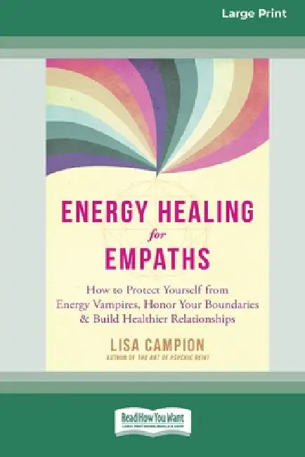 Energy Healing for Empaths: How to Protect Yourself from Energy Vampires, Honor Your Boundaries, and Build Healthier Relationships (Large Print 16 Pt by Lisa Campion
