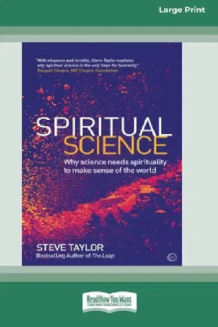 Spiritual Science: Why Science Needs Spirituality to Make Sense of the World (16pt Large Print Edition) by Steve Taylor