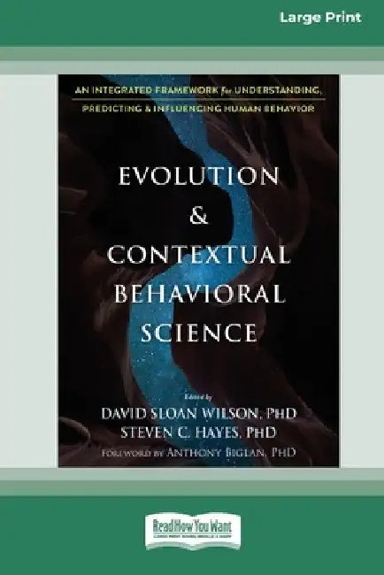 Evolution and Contextual Behavioral Science: An Integrated Framework for Understanding, Predicting, and Influencing Human Behavior [16pt Large Print E by David Sloan Wilson