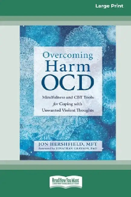 Overcoming Harm OCD: Mindfulness and CBT Tools for Coping with Unwanted Violent Thoughts (16pt Large Print Edition) by Jon Hershfield