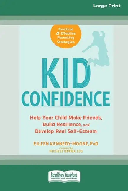 Kid Confidence: Help Your Child Make Friends, Build Resilience, and Develop Real Self-Esteem (16pt Large Print Edition) by Eileen Kennedy- Moore