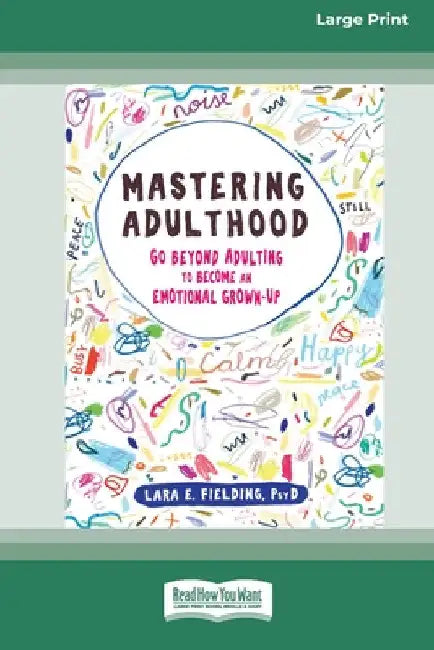 Mastering Adulthood: Go Beyond Adulting to Become an Emotional Grown-Up (16pt Large Print Edition) by Lara E. Fielding