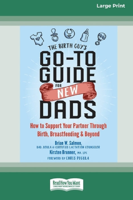 The Birth Guy's Go-To Guide for New Dads: How to Support Your Partner Through Birth, Breastfeeding, and Beyond (16pt Large Print Edition) by Brian W. Salmon, Kirsten Brunner