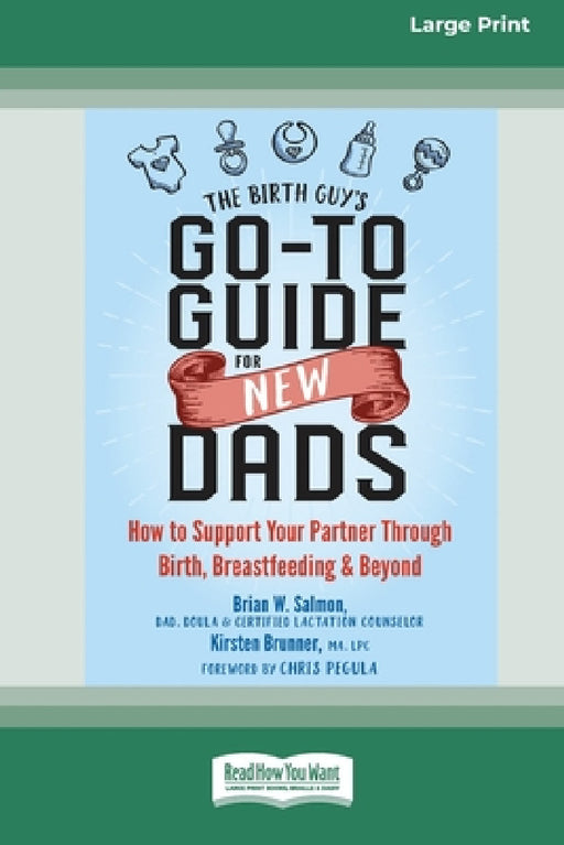 The Birth Guy's Go-To Guide for New Dads: How to Support Your Partner Through Birth, Breastfeeding, and Beyond (16pt Large Print Edition) by Brian W. Salmon, Kirsten Brunner