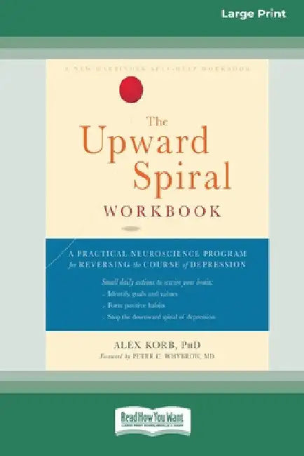 The Upward Spiral Workbook: A Practical Neuroscience Program for Reversing the Course of Depression (16pt Large Print Edition) by Alex Korb