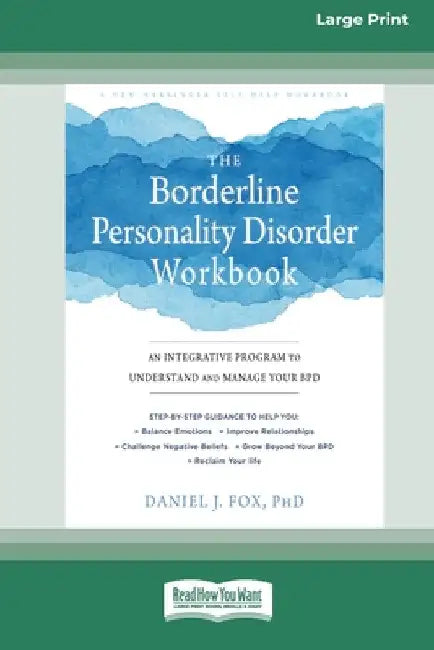 The Borderline Personality Disorder Workbook: An Integrative Program to Understand and Manage Your BPD (16pt Large Print Edition) by Daniel J. Fox
