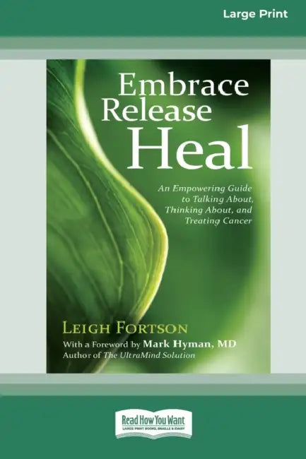 Embrace, Release, Heal: An Empowering Guide to Talking about, Thinking about, and Treating Cancer (16pt Large Print Edition) by Leigh Fortson
