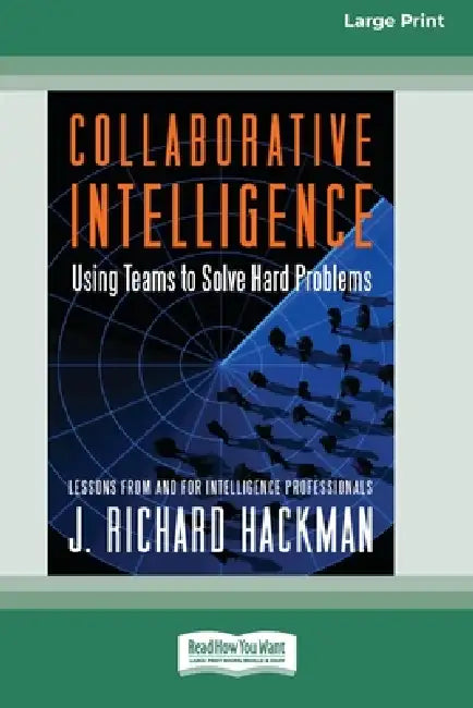 Collaborative Intelligence: Using Teams to Solve Hard Problems [Standard Large Print 16 Pt Edition] by J. Richard Hackman