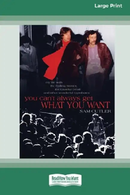 You Can't Always Get What You Want: My Life with the Rolling Stones, the Grateful Dead and Other Wonderful Reprobates (16pt Large Print Edition) by Sam Cutler