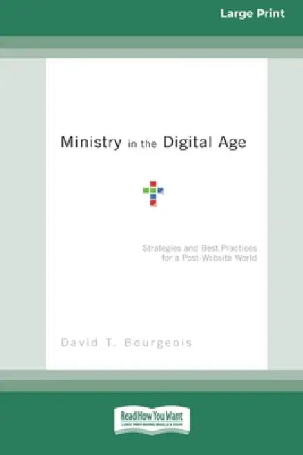 Ministry in the Digital Age: Strategies and Best Practices for a Post-Website World (16pt Large Print Edition) by David T. Bourgeois