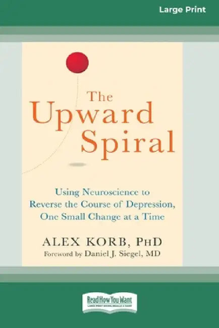 The Upward Spiral: Using Neuroscience to Reverse the Course of Depression, One Small Change at a Time (16pt Large Print Edition) by Alex Korb