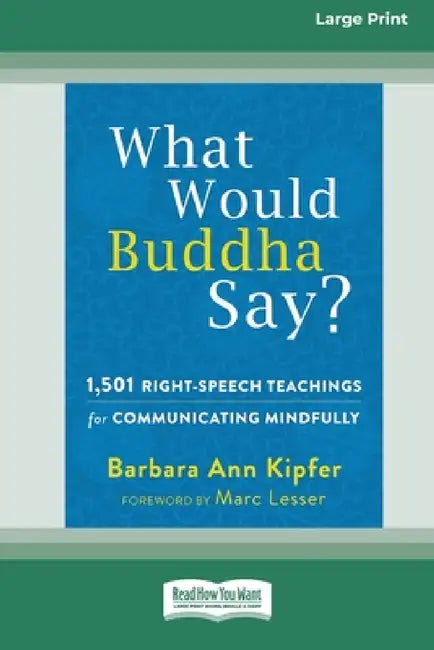 What Would Buddha Say?: 1,501 Right-Speech Teachings for Communicating Mindfully (16pt Large Print Edition) by Barbara Ann Kipfer