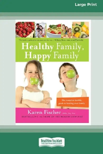Healthy Family, Happy Family: The Complete Healthy Guide to Feeding Your Family (16pt Large Print Edition) by Karen Fischer