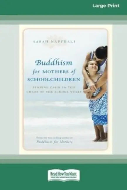 Buddhism for Mothers of Schoolchildren: Finding Calm in the Chaos of the School Years (16pt Large Print Edition) by Sarah Napthali
