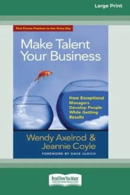 Make Talent Your Business: How Exceptional Managers Develop People While Getting Results (16pt Large Print Edition) by Wendy Axelrod, Jeannie Coyle