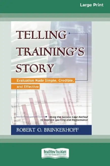 Telling Training's Story: Evaluation Made Simple, Credible, and Effective (16pt Large Print Edition) by Robert Brinkerhoff