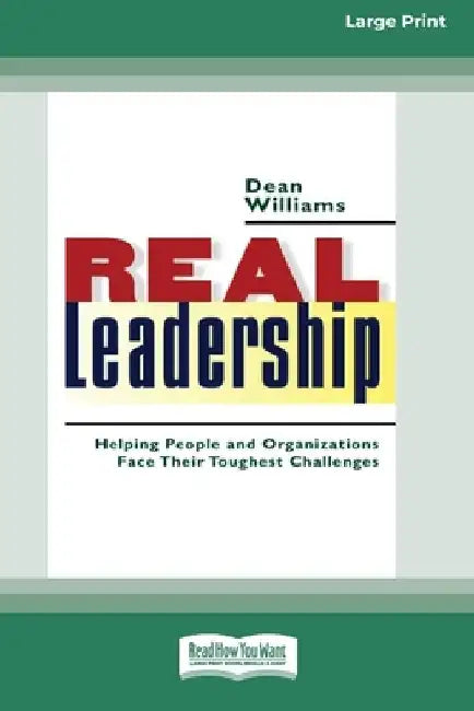 Real Leadership: Helping People and Organizations Face Their Toughest Challenges (16pt Large Print Edition) by Dean Williams