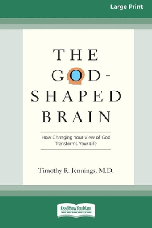 The God-Shaped Brain: How Changing Your View of God Transforms Your Life (16pt Large Print Edition) by Timothy R. Jennings