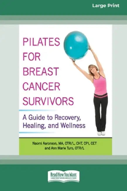 Pilates for Breast Cancer Survivors: A Guide to Recovery, Healing, and Wellness [Standard Large Print 16 Pt Edition] by Naomi Aaronson, Ann Marie Turo