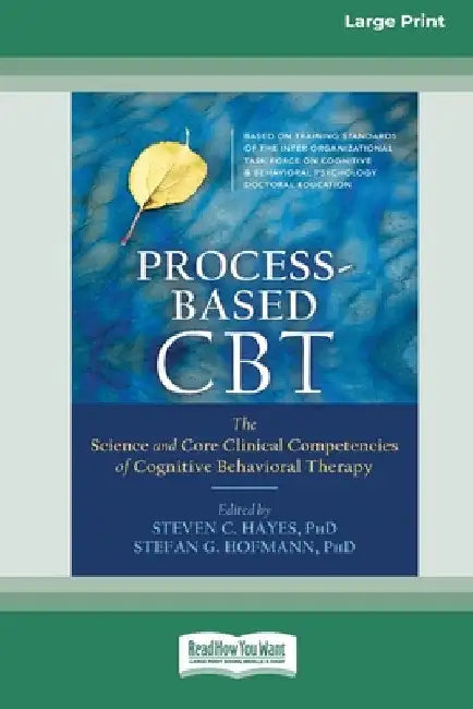 Process-Based CBT: The Science and Core Clinical Competencies of Cognitive Behavioral Therapy [Large Print 16 Pt Edition] by Steven C. Hayes