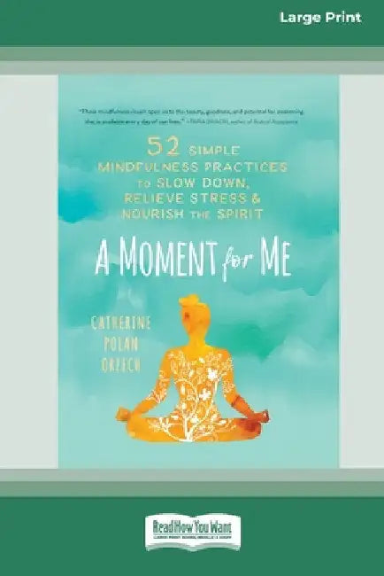 A Moment for Me: 52 Simple Mindfulness Practices to Slow Down, Relieve Stress, and Nourish the Spirit (16pt Large Print Edition) by Catherine Polan Orzech