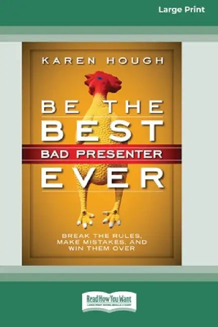 Be the Best Bad Presenter Ever: Break the Rules, Make Mistakes, and Win Them Over [16 Pt Large Print Edition] by Karen Hough