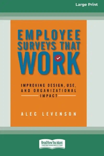 Employee Surveys That Work: Improving Design, Use, and Organizational Impact [16 Pt Large Print Edition] by Alec Levenson