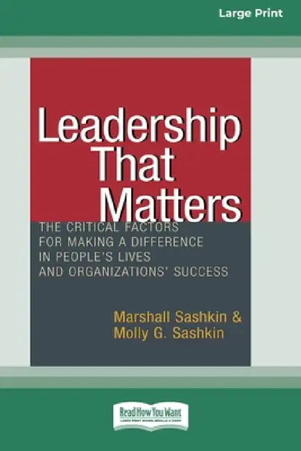 Leadership That Matters: The Critical Factors for Making a Difference in People's Lives and Organizations' Success [16 Pt Large Print Edition] by Marshall Sashkin, Molly G. Sashkin