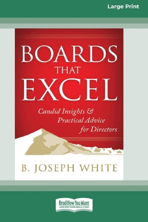 Boards That Excel: Candid Insights and Practical Advice for Directors [16 Pt Large Print Edition] by B. Joseph White
