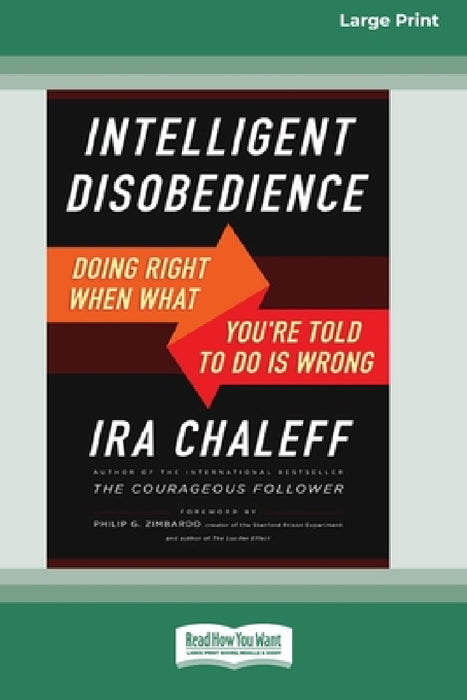 Intelligent Disobedience: Doing Right When What You're Told to Do Is Wrong [16 Pt Large Print Edition] by Ira Chaleff
