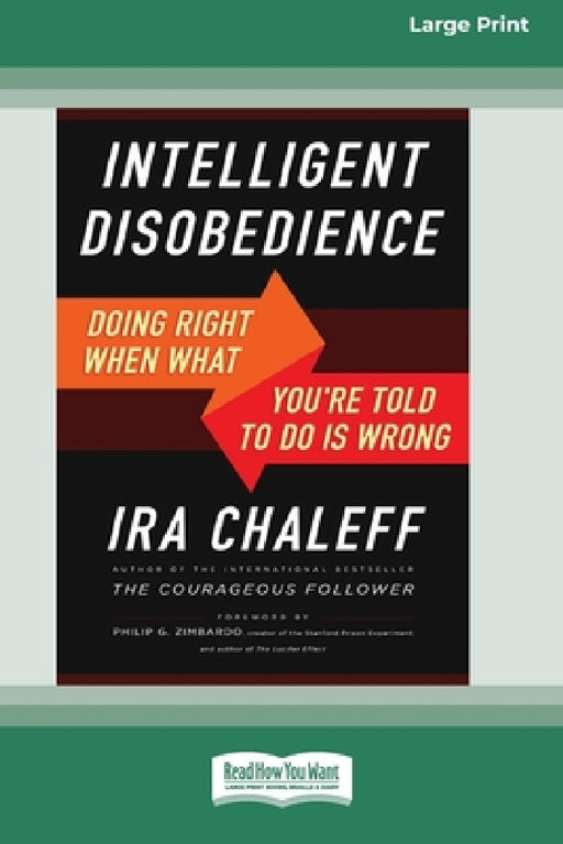 Intelligent Disobedience: Doing Right When What You're Told to Do Is Wrong [16 Pt Large Print Edition] by Ira Chaleff