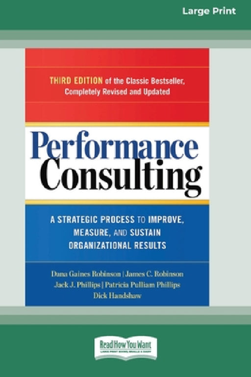 Performance Consulting: A Strategic Process to Improve, Measure, and Sustain Organizational Results [16 Pt Large Print Edition] by Dana Gaines Robinson, James C. Robinson, Jack J. Phillips