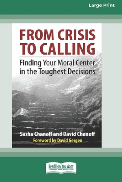 From Crisis to Calling: Finding Your Moral Center in the Toughest Decisions [16 Pt Large Print Edition] by Sasha Chanoff, David Chanoff