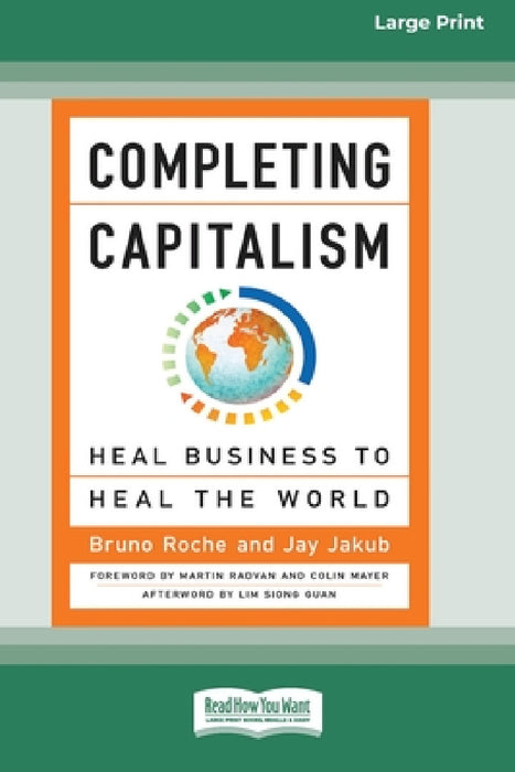 Completing Capitalism: Heal Business to Heal the World [16 Pt Large Print Edition] by Bruno Roche, Jay Jakub