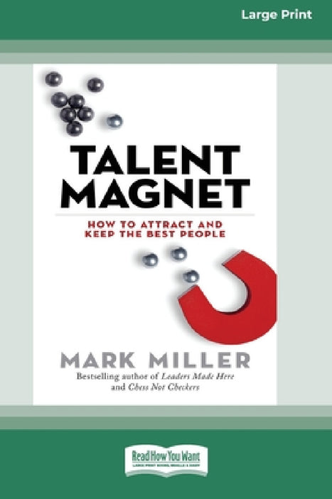 Talent Magnet: How to Attract and Keep the Best People [16 Pt Large Print Edition] by Mark Miller