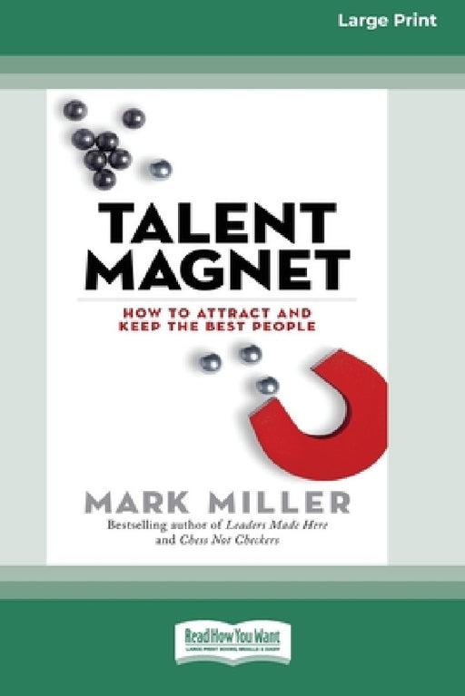 Talent Magnet: How to Attract and Keep the Best People [16 Pt Large Print Edition] by Mark Miller