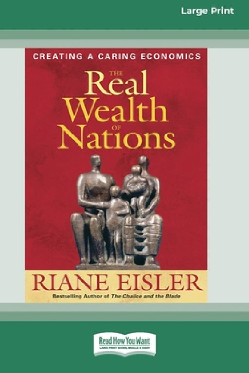 The Real Wealth of Nations: Creating a Caring Economics [16pt Large Print Edition] by Riane Eisler