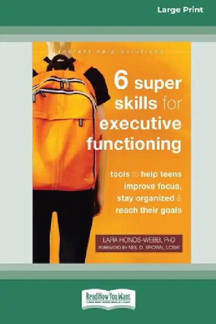 Six Super Skills for Executive Functioning: Tools to Help Teens Improve Focus, Stay Organized, and Reach Their Goals [16pt Large Print Edition] by Lara Honos-Webb