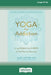Yoga for Addiction: Using Yoga and the Twelve Steps to Find Peace in Recovery [16pt Large Print Edition] by Katy Cryer and Judith Hanson Lasater