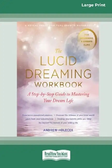 The Lucid Dreaming Workbook: A Step-by-Step Guide to Mastering Your Dream Life [16pt Large Print Edition] by Andrew Holecek